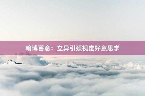 翰博蓄意：立异引颈视觉好意思学